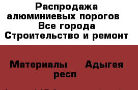 Распродажа алюминиевых порогов - Все города Строительство и ремонт » Материалы   . Адыгея респ.